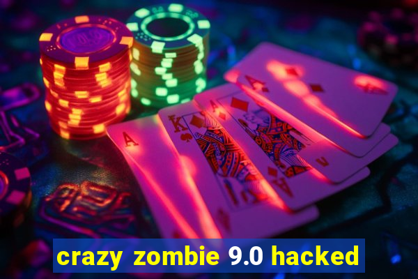 crazy zombie 9.0 hacked